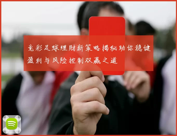 竞彩足球理财新策略揭秘助你稳健盈利与风险控制双赢之道